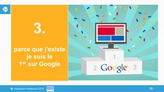 18Interaction-Healthcare 2016 18
3.
parce que j'existe
je suis le
1er sur Google
 