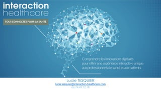 42Interaction-Healthcare 2016 42
Lucie TESQUIER
lucie.tesquier@interaction-healthcare.com
06.74.49.72.18
 