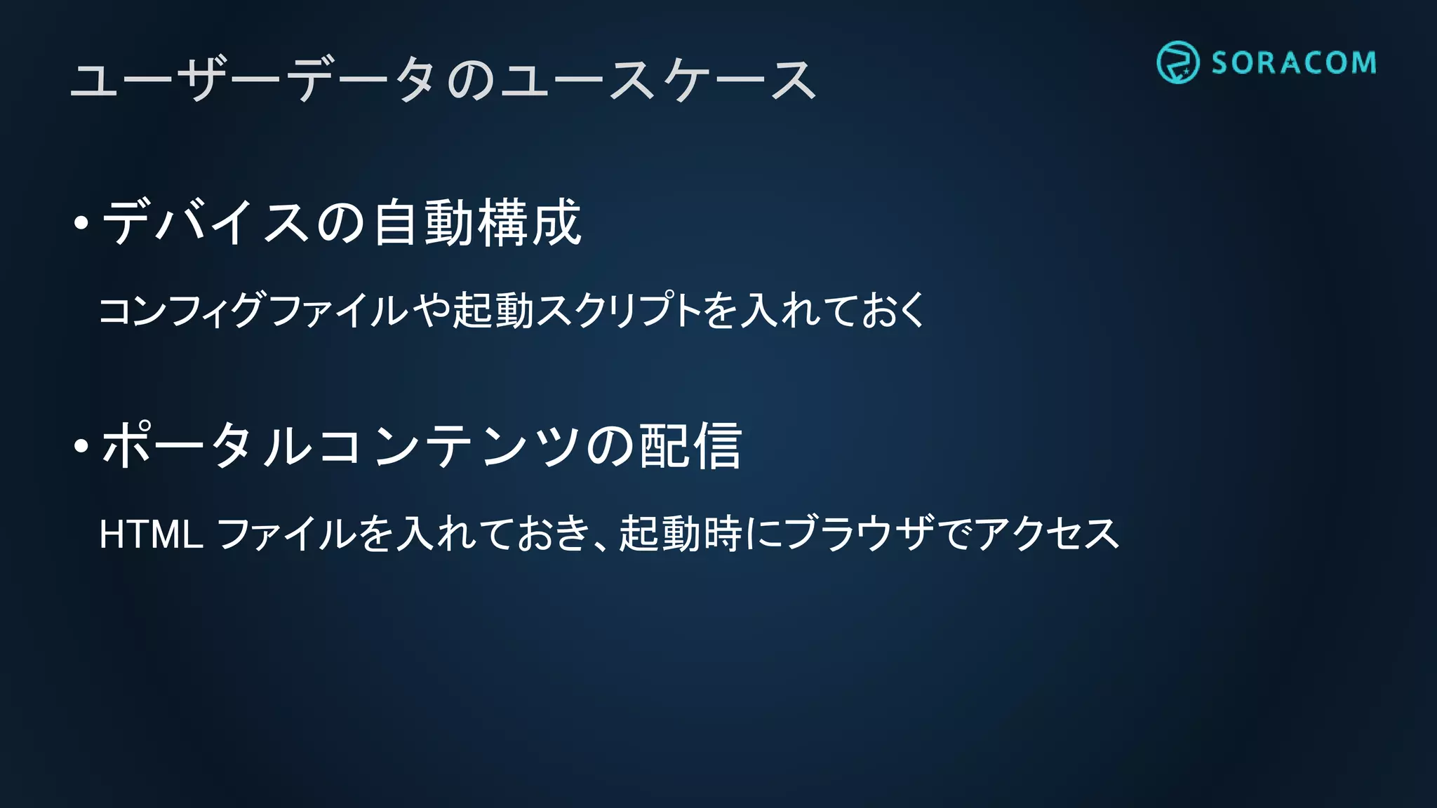 •デバイスの自動構成
コンフィグファイルや起動スクリプトを入れておく
•ポータルコンテンツの配信
HTML ファイルを入れておき、起動時にブラウザでアクセス
ユーザーデータのユースケース
 