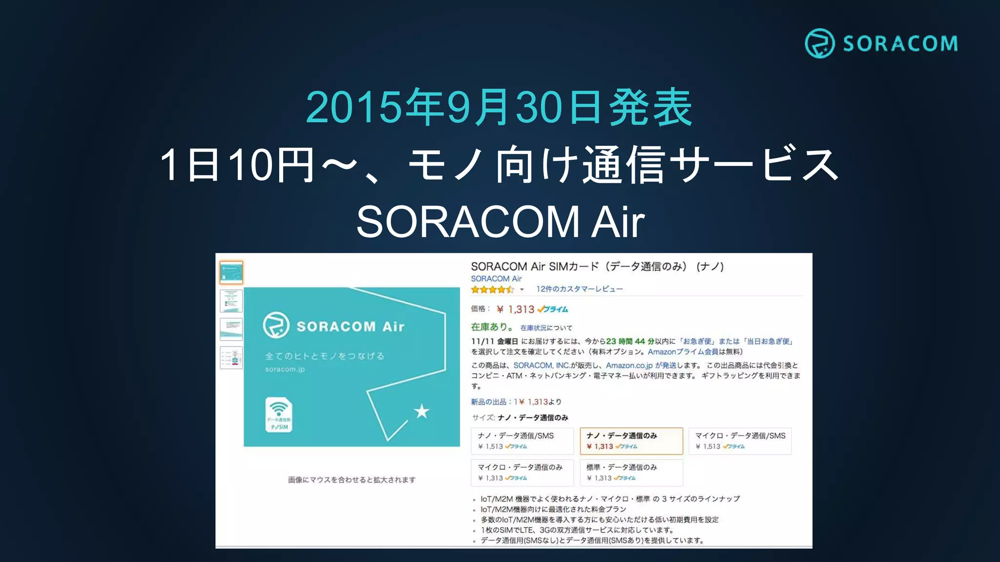 2015年9月30日発表
1日10円〜、モノ向け通信サービス
SORACOM Air
 