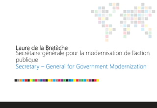 Laure de la Bretèche
Secrétaire générale pour la modernisation de l’action
publique
Secretary – General for Government Modernization
 