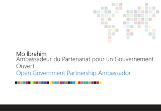 Mo Ibrahim
Ambassadeur du Partenariat pour un Gouvernement
Ouvert
Open Government Partnership Ambassador
 