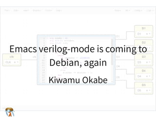 Emacs verilog-mode is coming to
Debian, again
Emacs verilog-mode is coming to
Debian, again
Emacs verilog-mode is coming to
Debian, again
Emacs verilog-mode is coming to
Debian, again
Emacs verilog-mode is coming to
Debian, again
Kiwamu OkabeKiwamu OkabeKiwamu OkabeKiwamu OkabeKiwamu Okabe
 