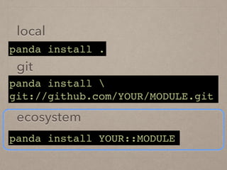 local
!
git
!
ecosystem
panda install .
panda install !
git://github.com/YOUR/MODULE.git
panda install YOUR::MODULE
 
