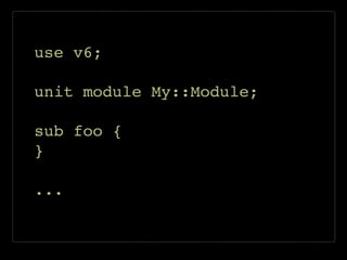 use v6;!
!
unit module My::Module;!
!
sub foo {!
}!
!
...!
 