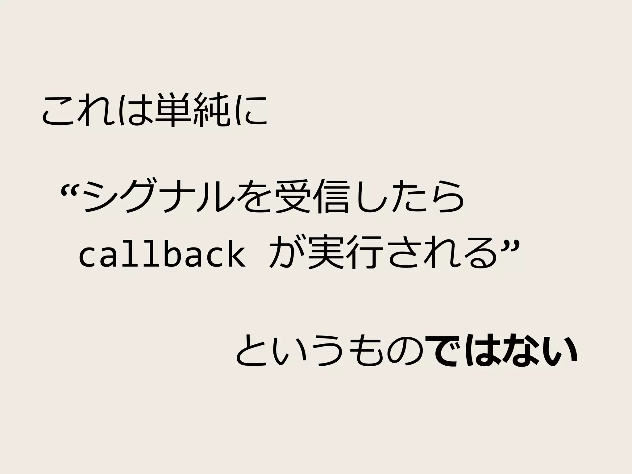 pcntl による signal 処理
これは単純に
“シグナルを受信したら
callback が実行される”
というものではない
 