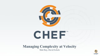 Managing Complexity at Velocity
Matt Ray, David Echols
 