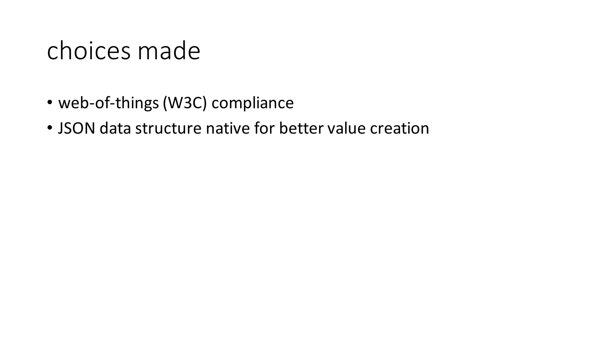 choices	made
• web-of-things	(W3C)	compliance
• JSON	data	structure	native	for	better	value	creation
 