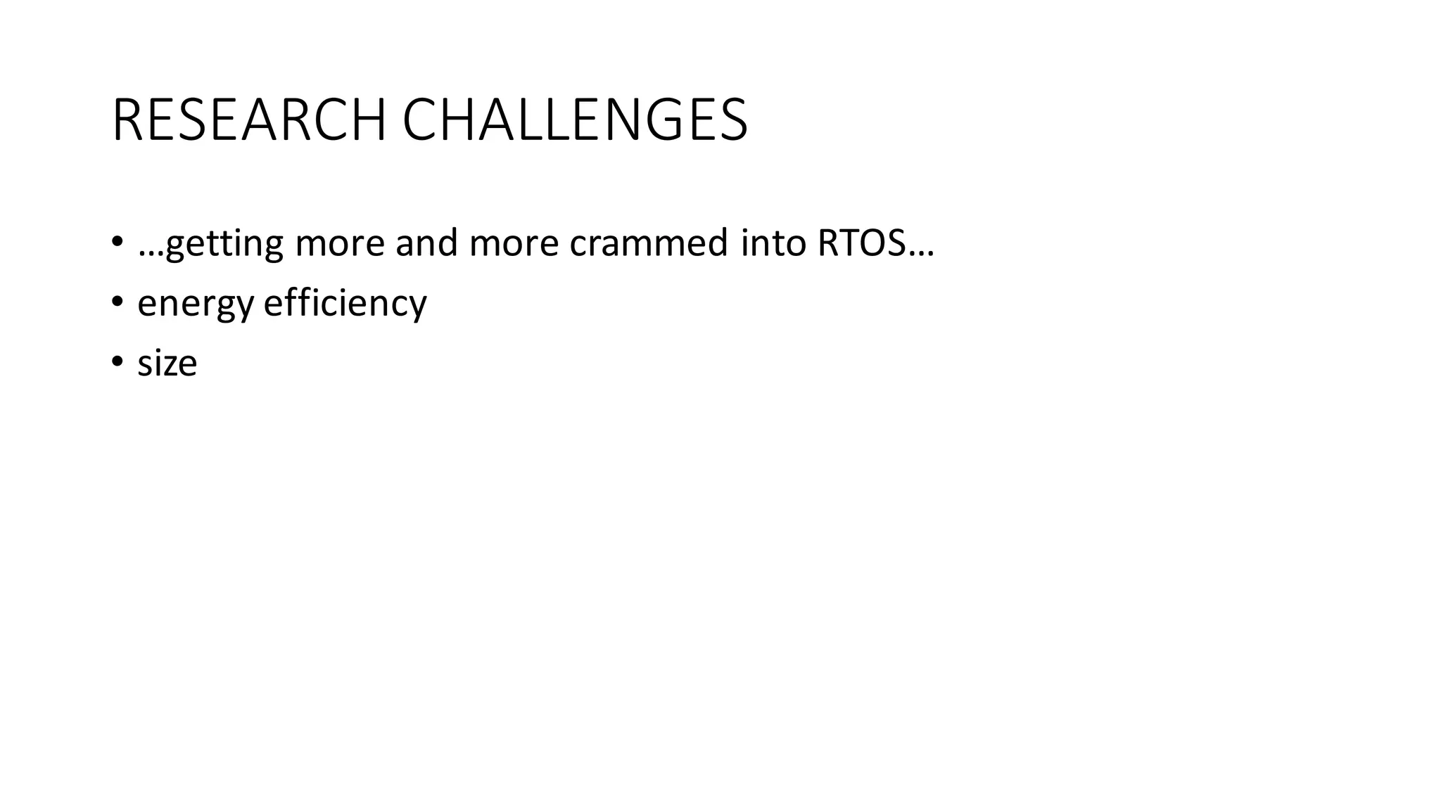 RESEARCH	CHALLENGES
• …getting	more	and	more	crammed	into	RTOS…
• energy	efficiency
• size
 