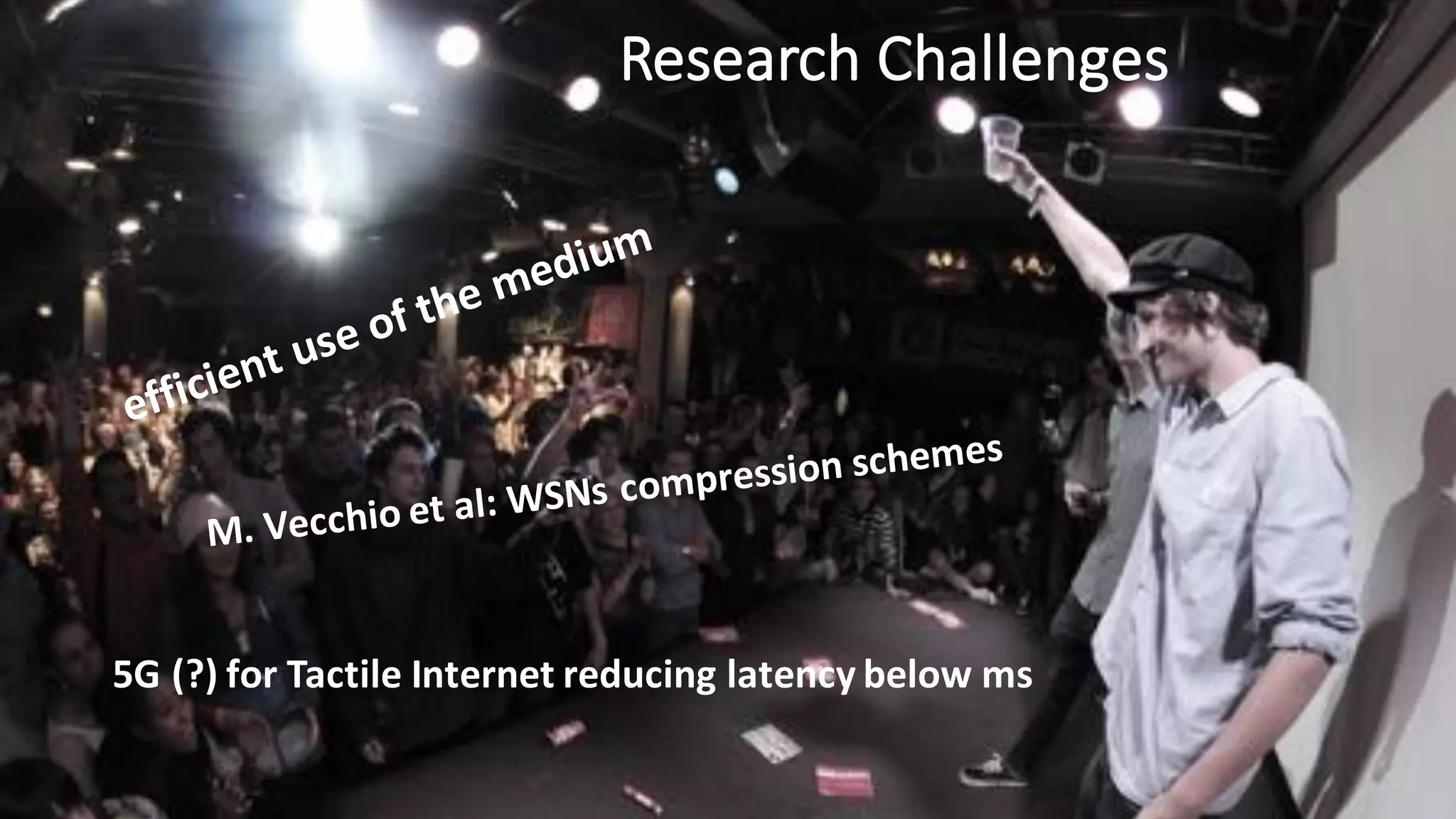 Research	Challenges
5G	(?)	for	Tactile	Internet	reducing	latency	below	ms
 