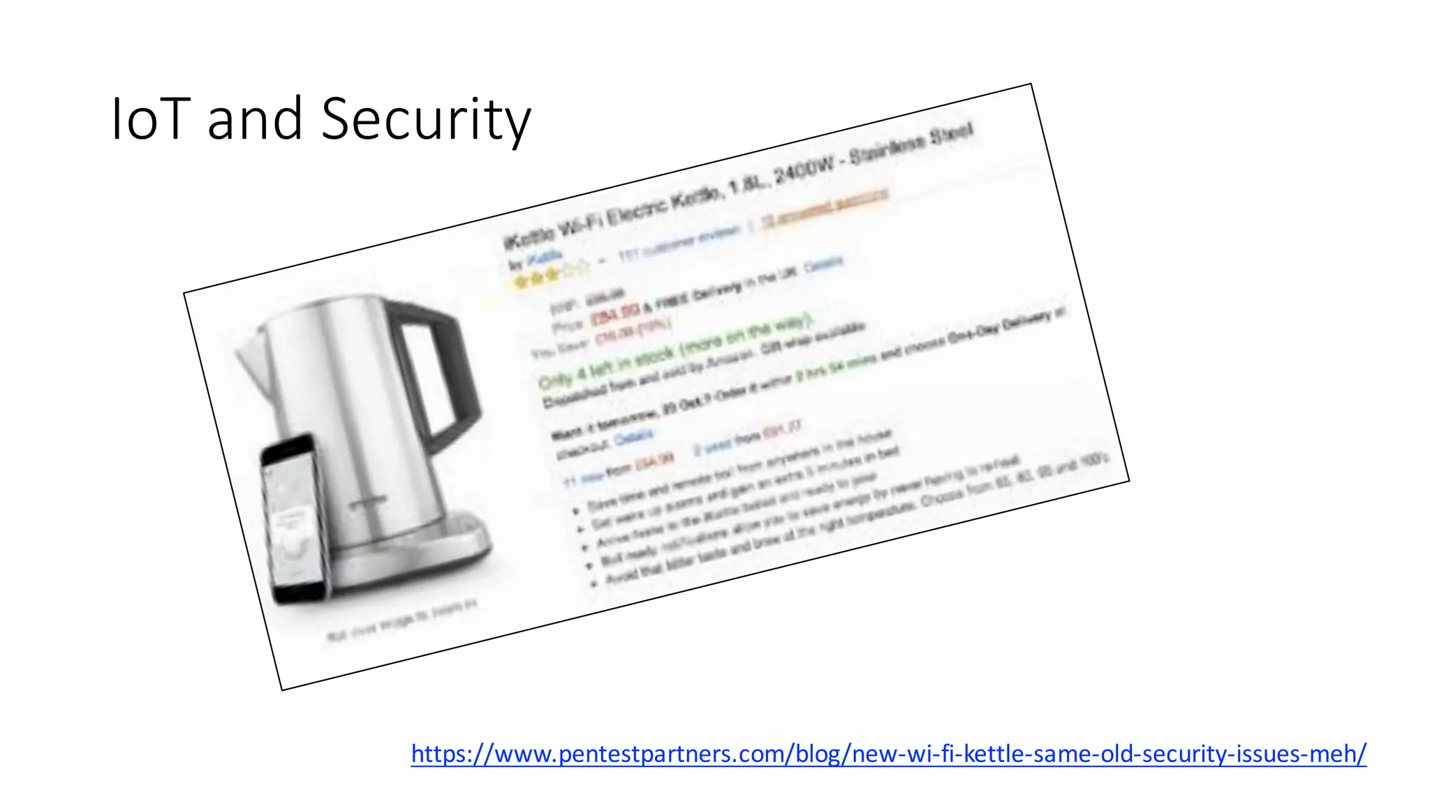 IoT and	Security
https://www.pentestpartners.com/blog/new-wi-fi-kettle-same-old-security-issues-meh/
 