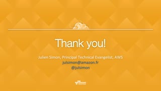 Thank you!"
	
Julien	Simon,	Principal	Technical	Evangelist,	AWS	
julsimon@amazon.fr	
@julsimon	

 