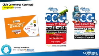 Club Commerce Connecté
Emergence de projets
Challenge numérique
avec Cap Digital
 