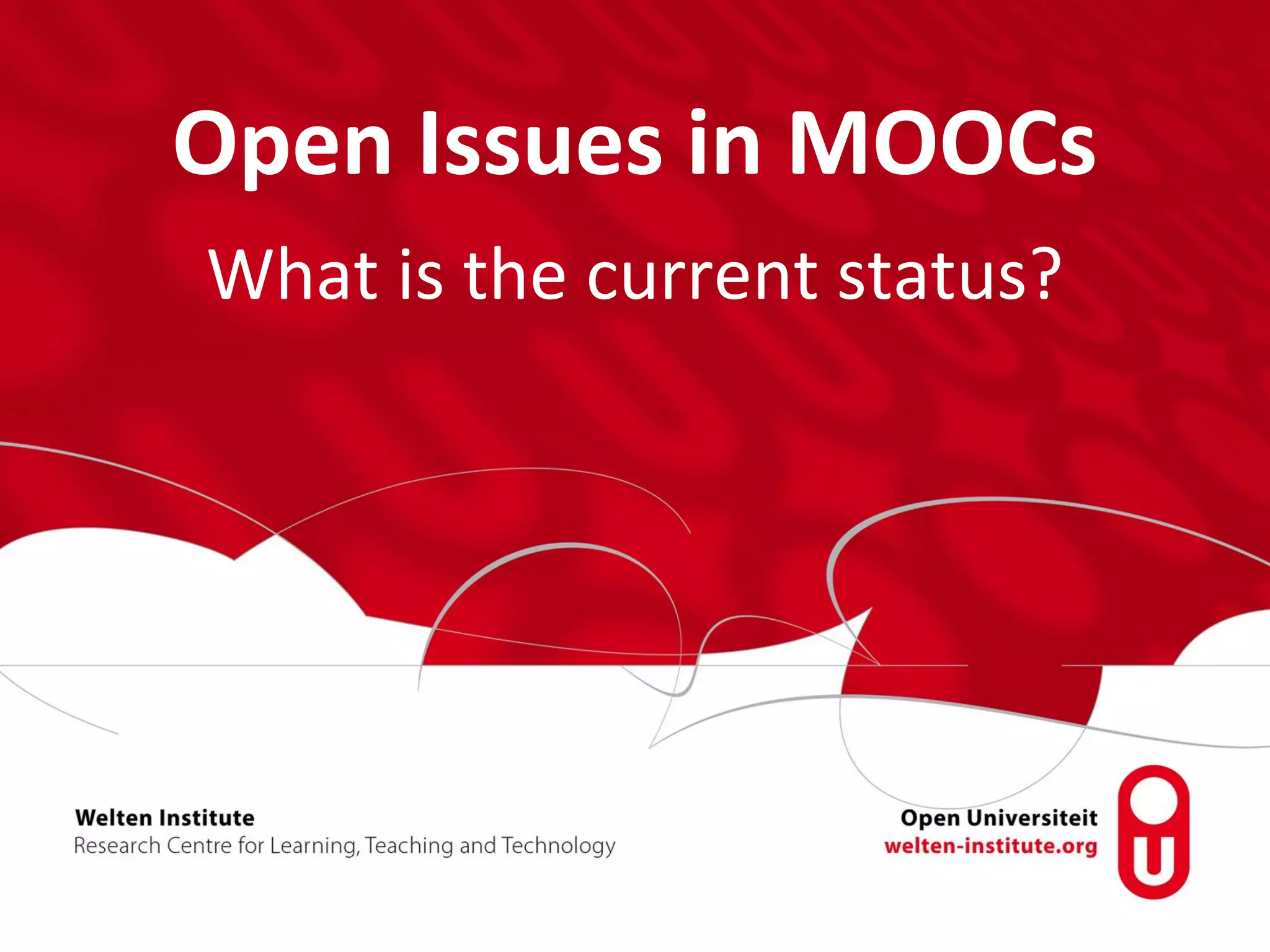 Open Issues in MOOCs
What is the current status?
 