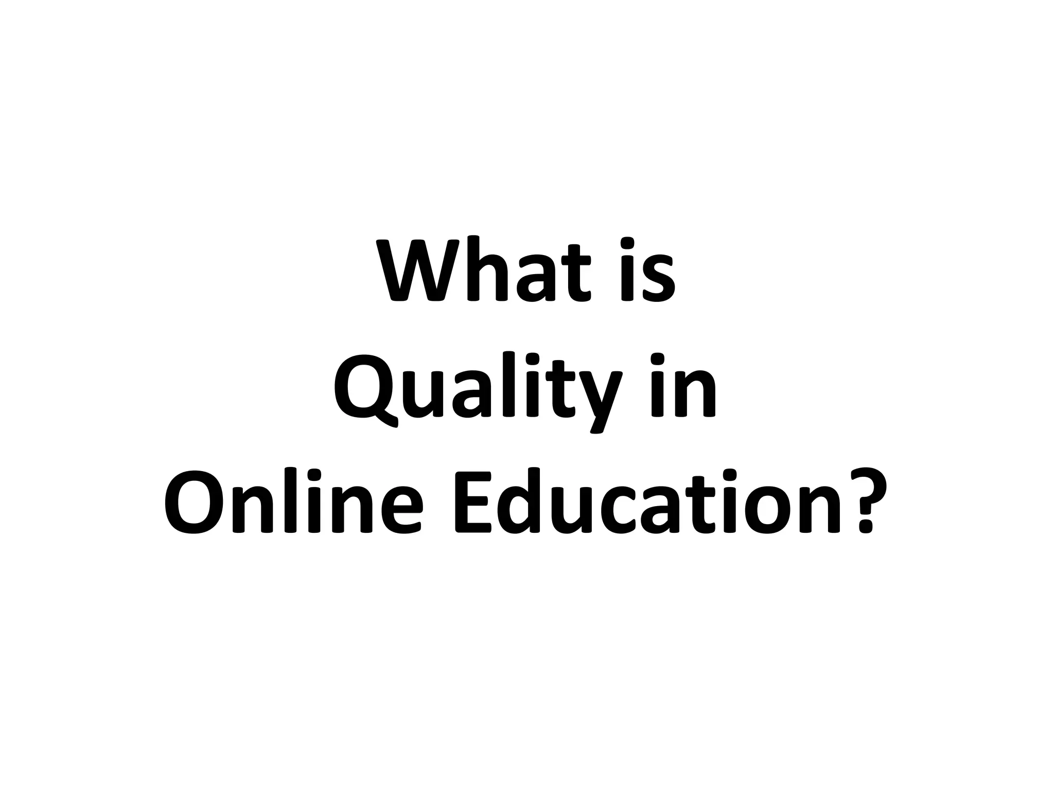 What is
Quality in
Online Education?
 