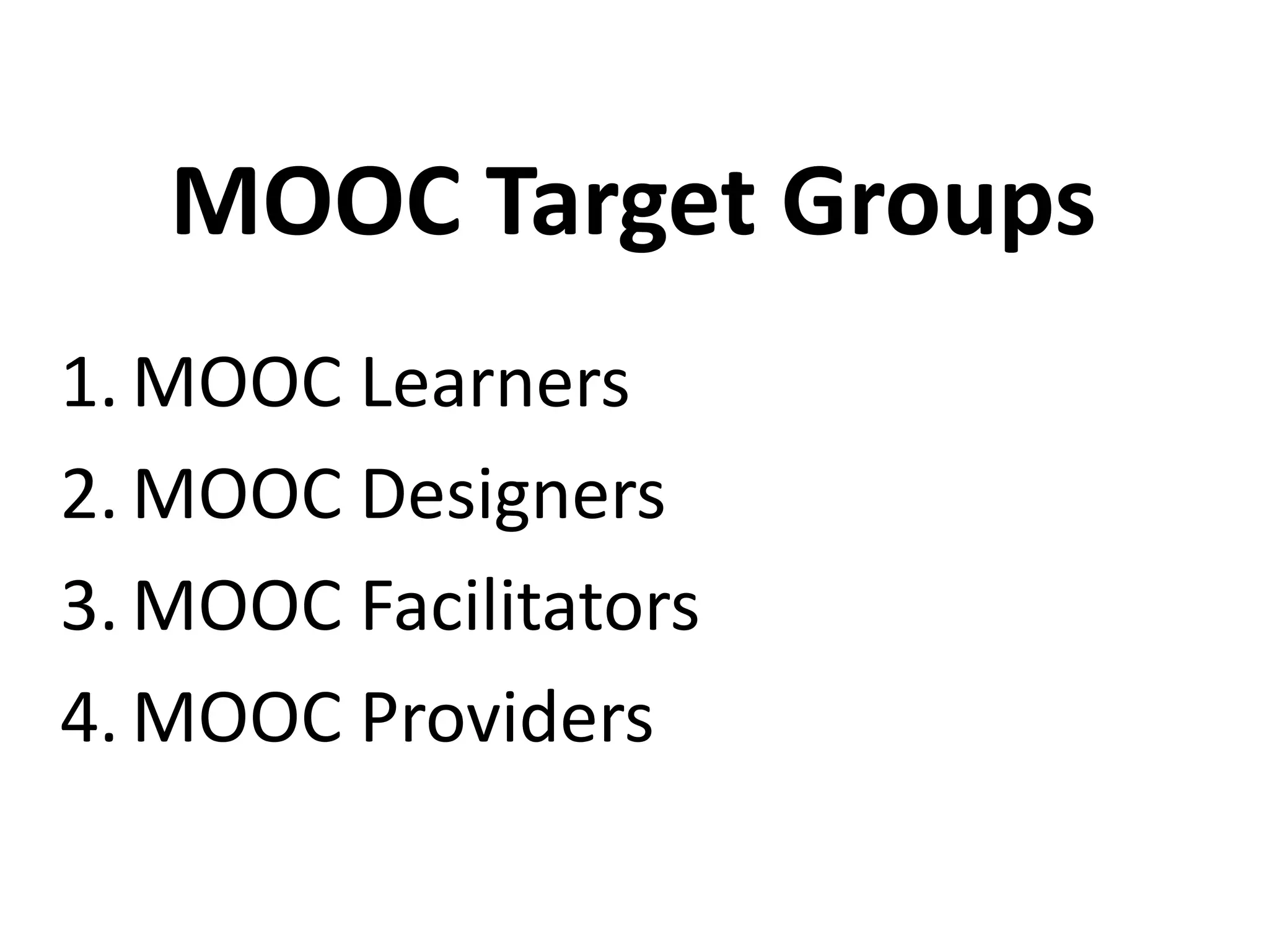 1. MOOC Learners
2. MOOC Designers
3. MOOC Facilitators
4. MOOC Providers
MOOC Target Groups
 