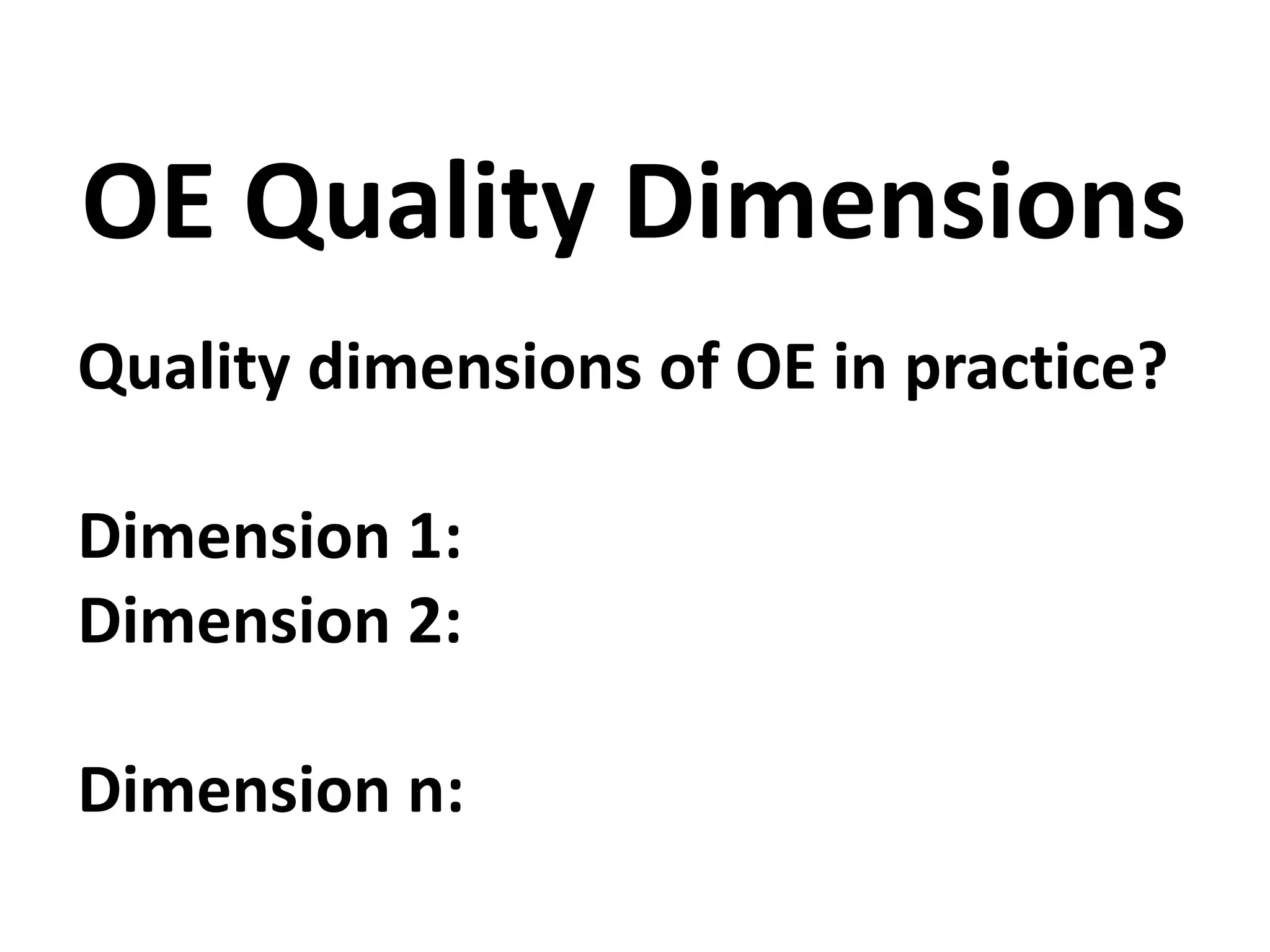 Quality dimensions of OE in practice?
Dimension 1:
Dimension 2:
Dimension n:
OE Quality Dimensions
 