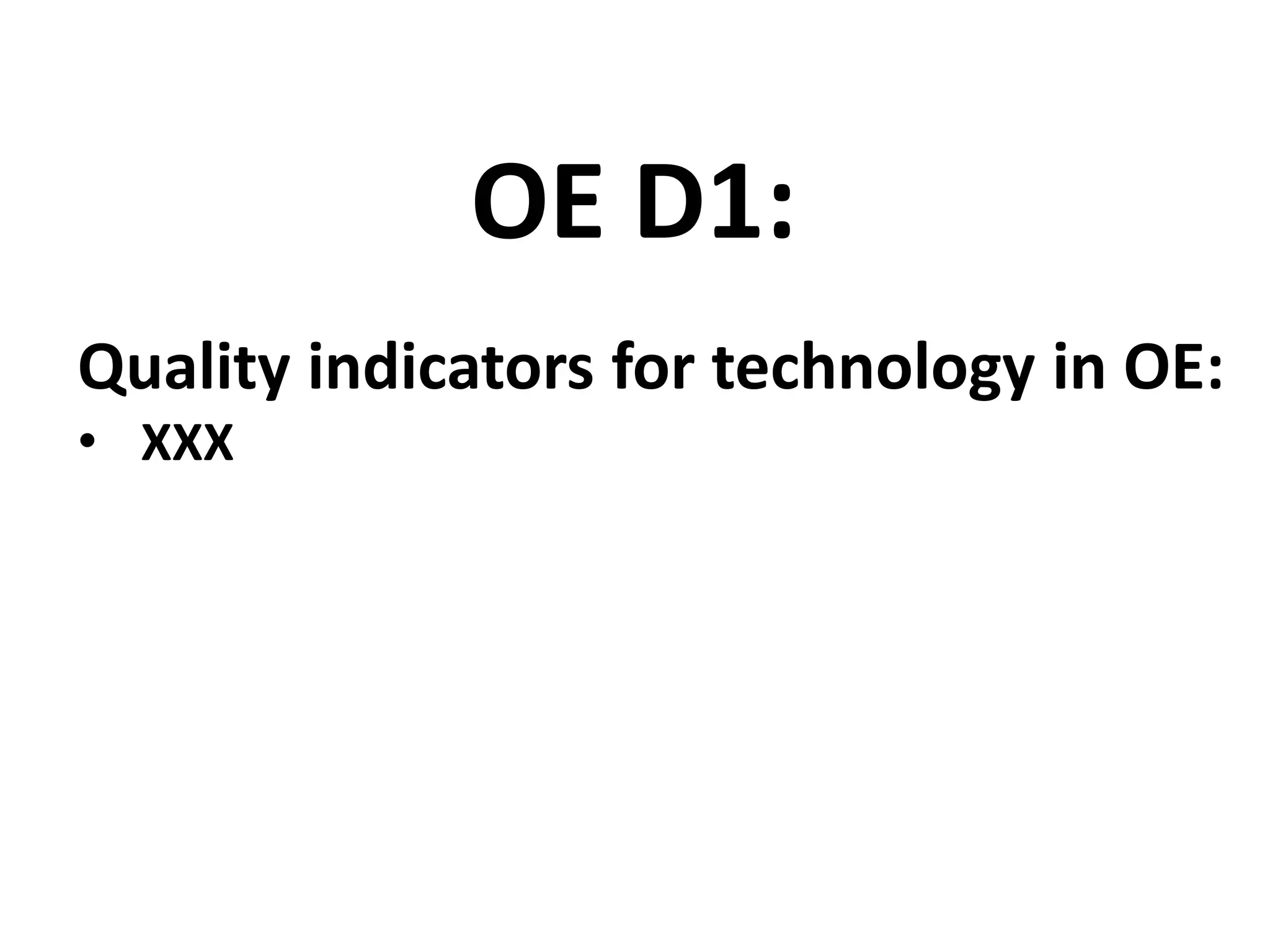 Quality indicators for technology in OE:
• XXX
OE D1:
 
