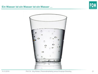 2114.12.2016 Prof. Dr. Jörg Klukas | Personalmarketing versus Employer Branding
Ein Wasser ist ein Wasser ist ein Wasser …
 