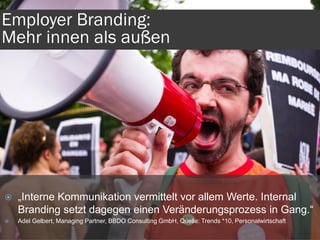 30Prof. Dr. Jörg Klukas | Personalmarketing versus Employer Branding14.12.2016
Employer Branding:
Mehr innen als außen
 „Interne Kommunikation vermittelt vor allem Werte. Internal
Branding setzt dagegen einen Veränderungsprozess in Gang.“
 Adel Gelbert, Managing Partner, BBDO Consulting GmbH, Quelle: Trends *10, Personalwirtschaft
 