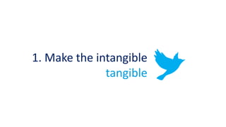 1. Make the intangible
tangible
 