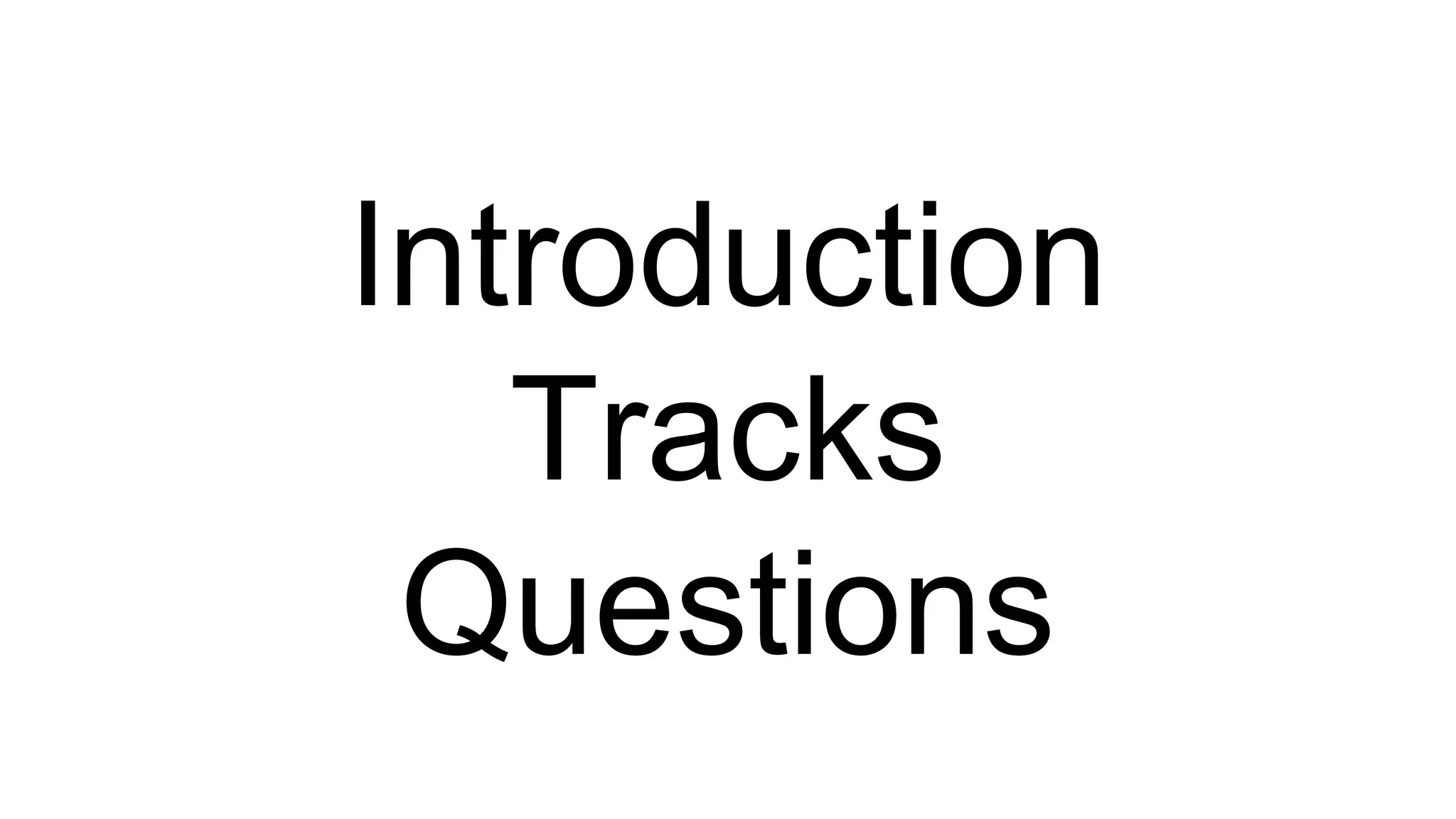 Introduction
Tracks
Questions
 
