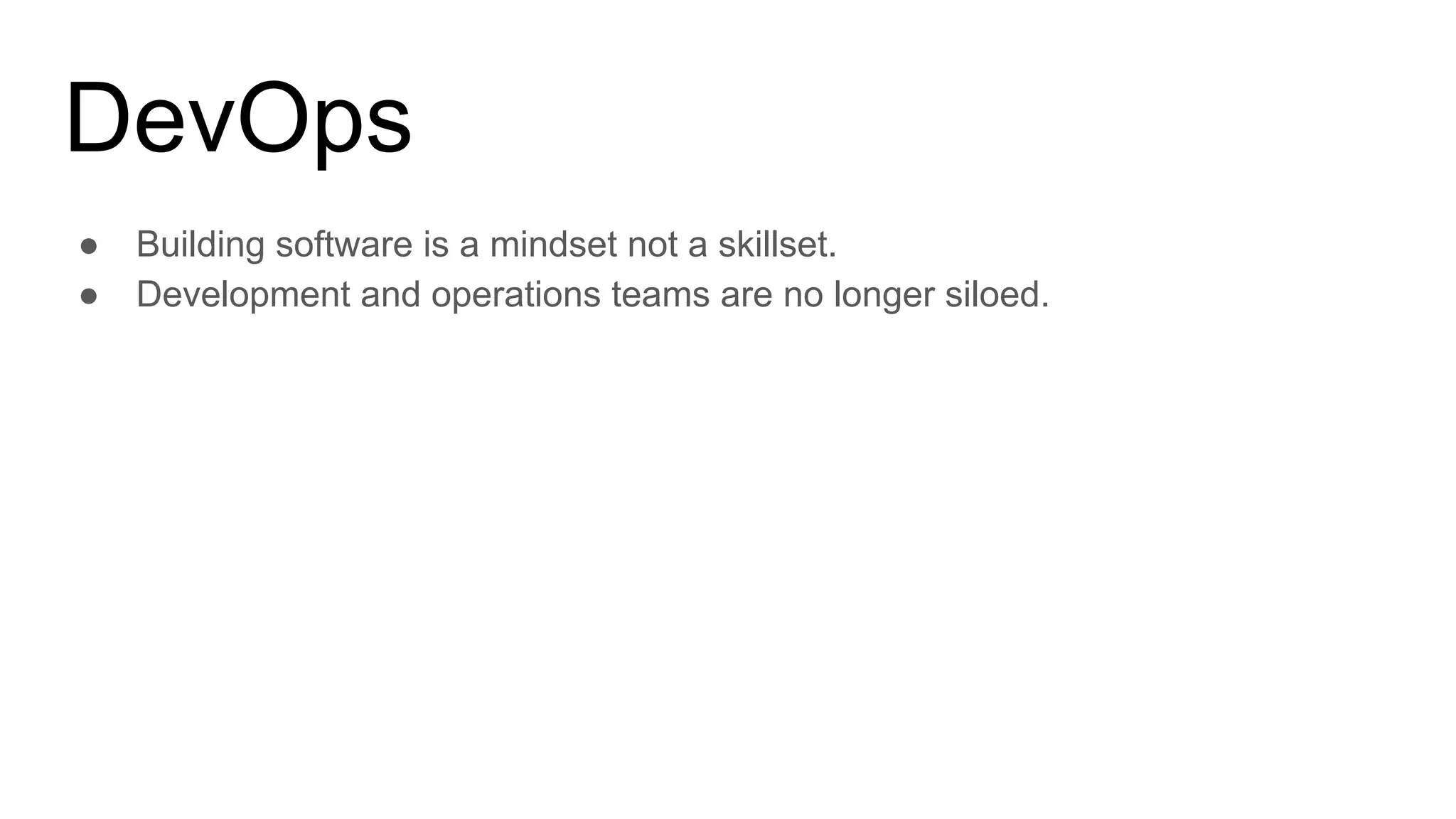 DevOps
● Building software is a mindset not a skillset.
● Development and operations teams are no longer siloed.
 