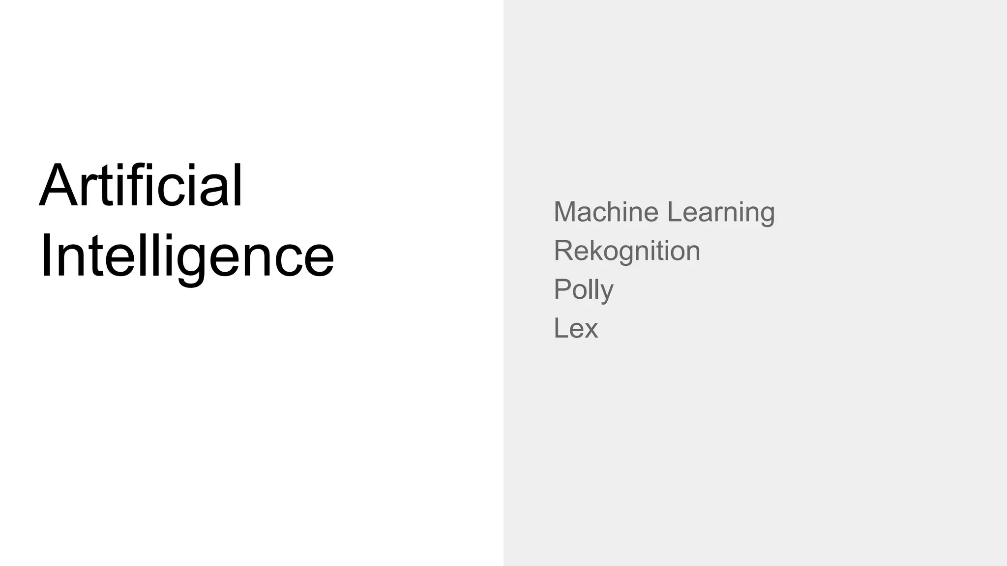 Artificial
Intelligence
Machine Learning
Rekognition
Polly
Lex
 