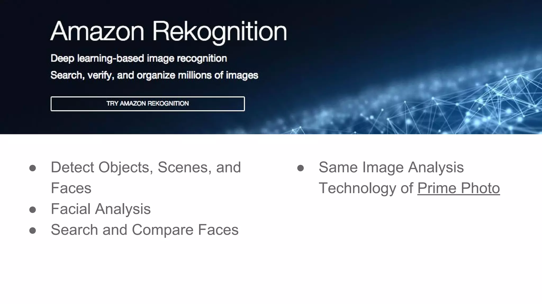 ● Detect Objects, Scenes, and
Faces
● Facial Analysis
● Search and Compare Faces
● Same Image Analysis
Technology of Prime Photo
 