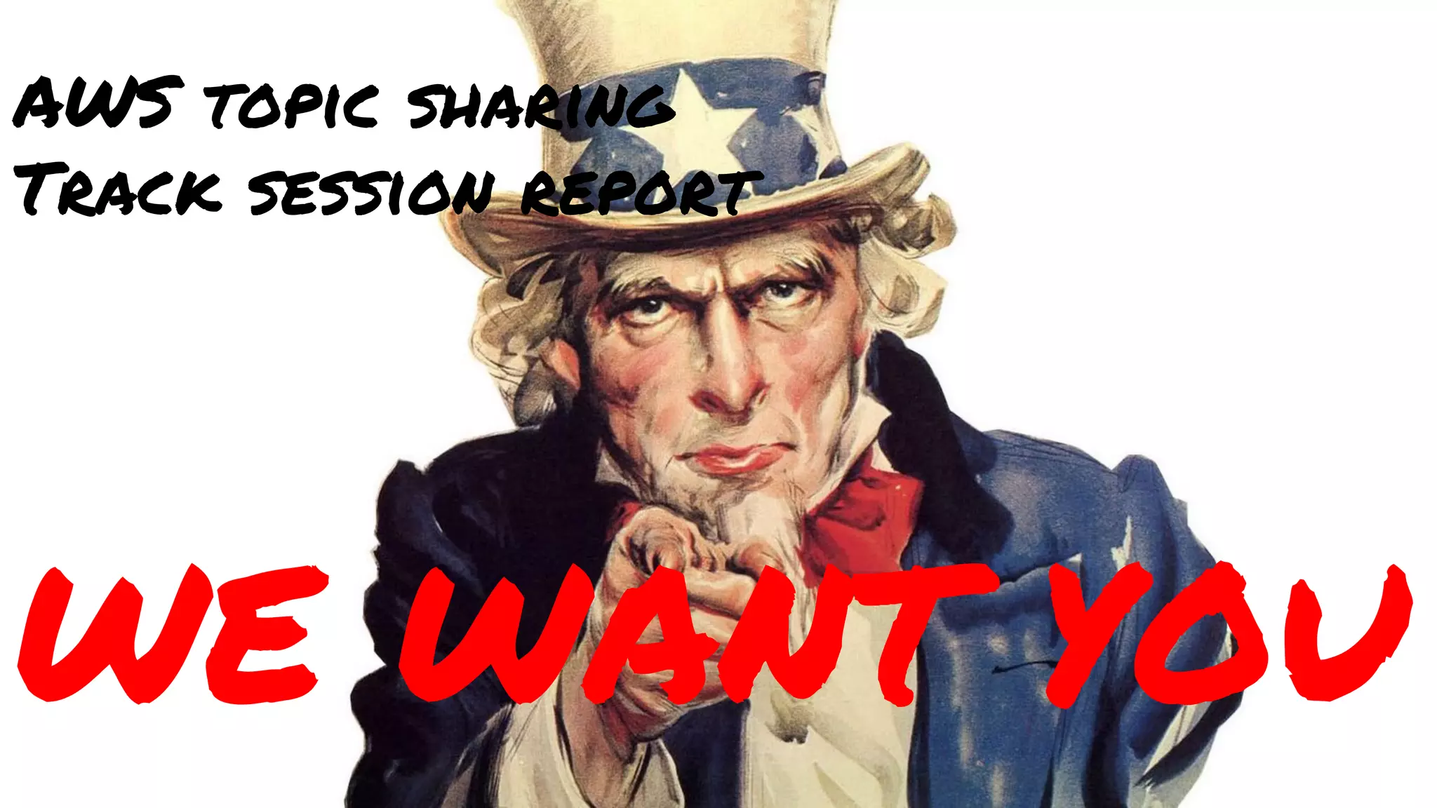 AWS topic sharing
Track session report
WE WANT YOU
 