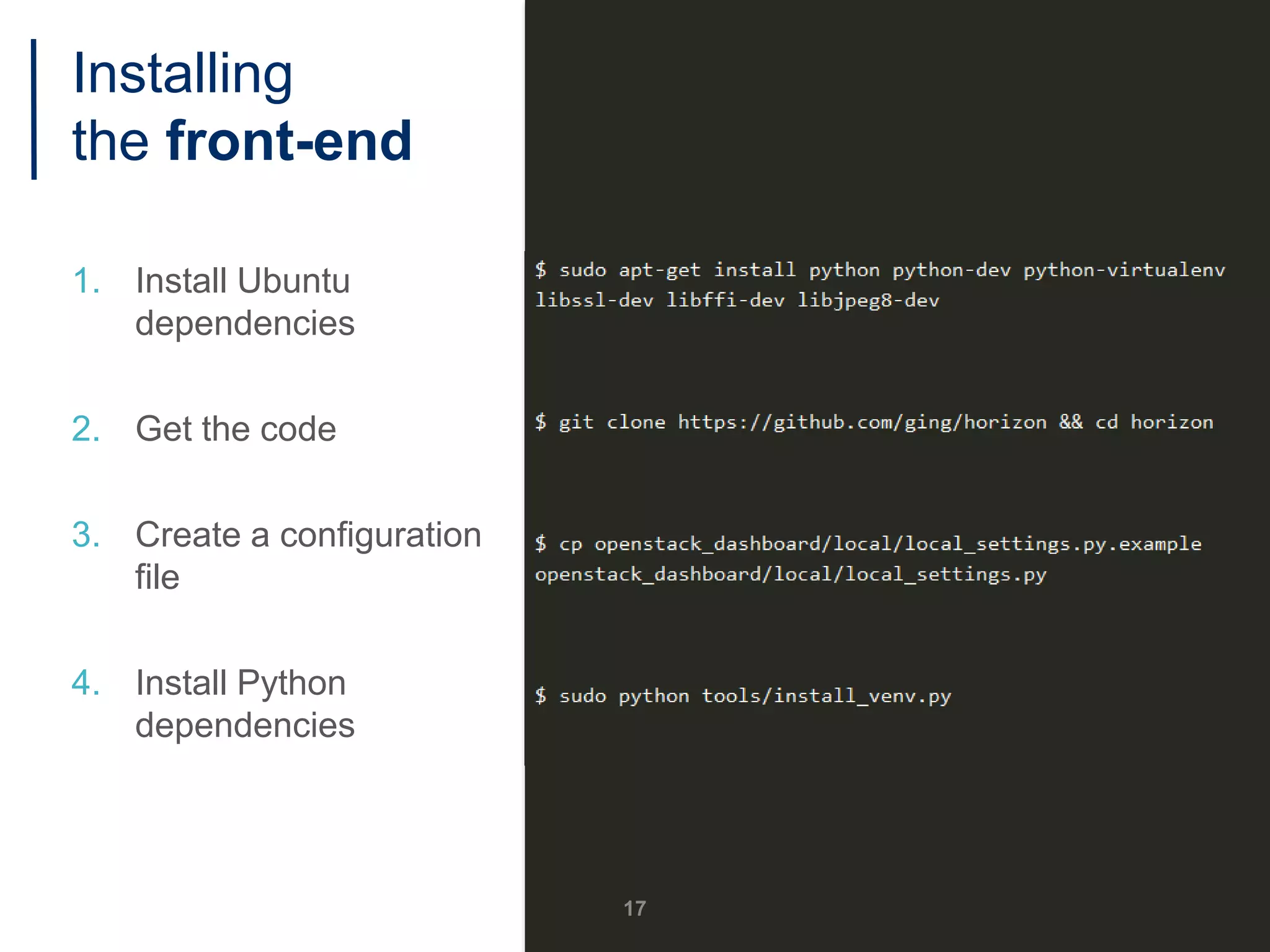 1. Install Ubuntu
dependencies
2. Get the code
3. Create a configuration
file
4. Install Python
dependencies
17
Installing
the front-end
 
