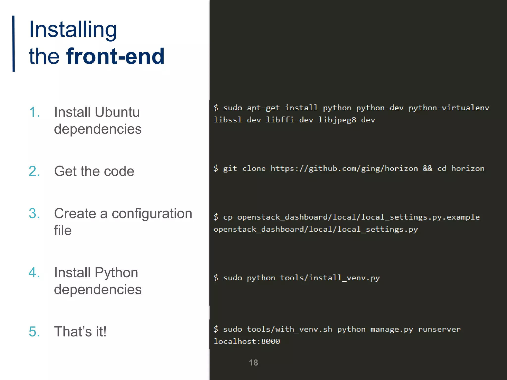 1. Install Ubuntu
dependencies
2. Get the code
3. Create a configuration
file
4. Install Python
dependencies
5. That’s it!
18
Installing
the front-end
 