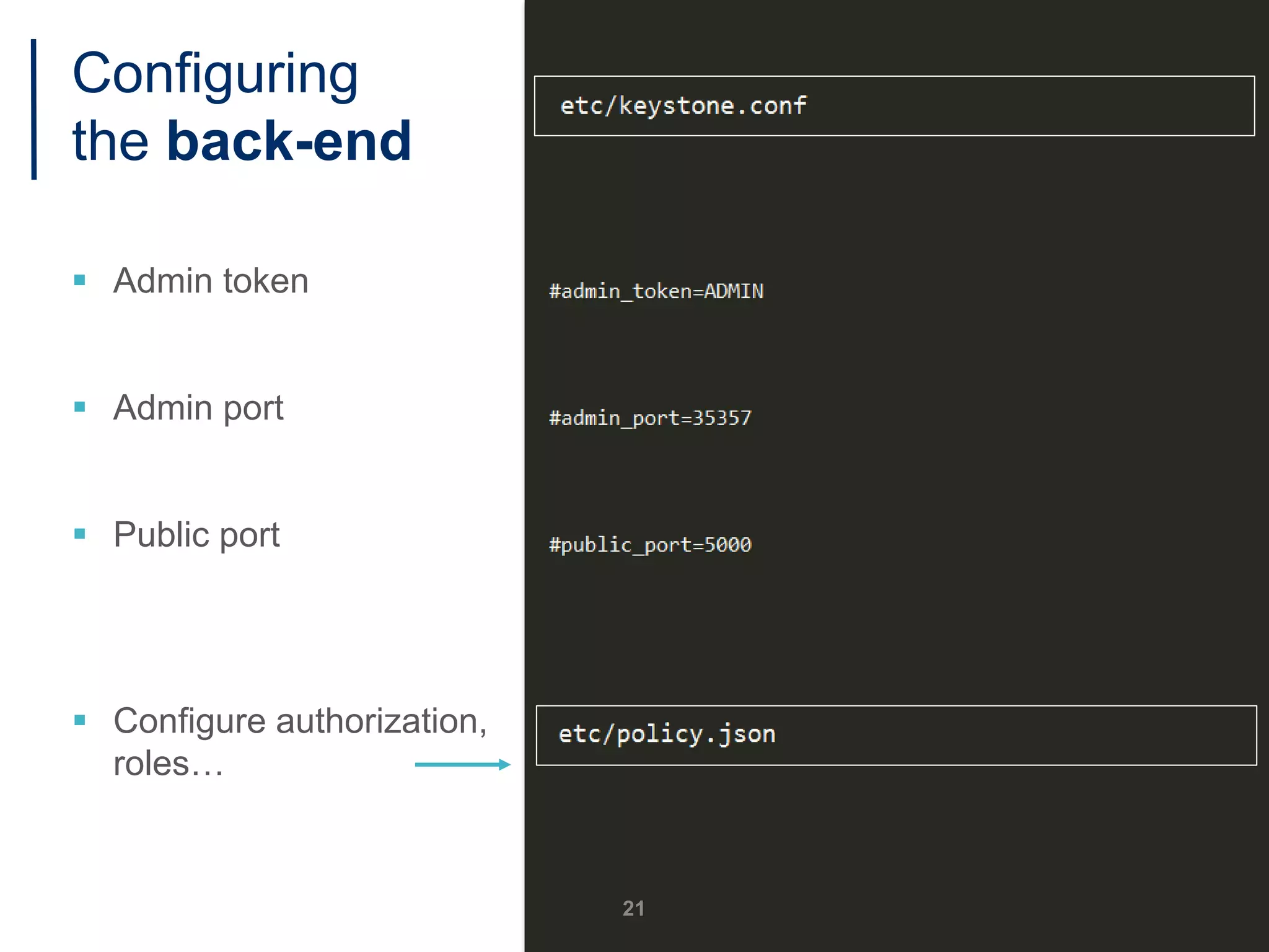 Configuring
the back-end
 Admin token
 Admin port
 Public port
 Configure authorization,
roles…
21
 