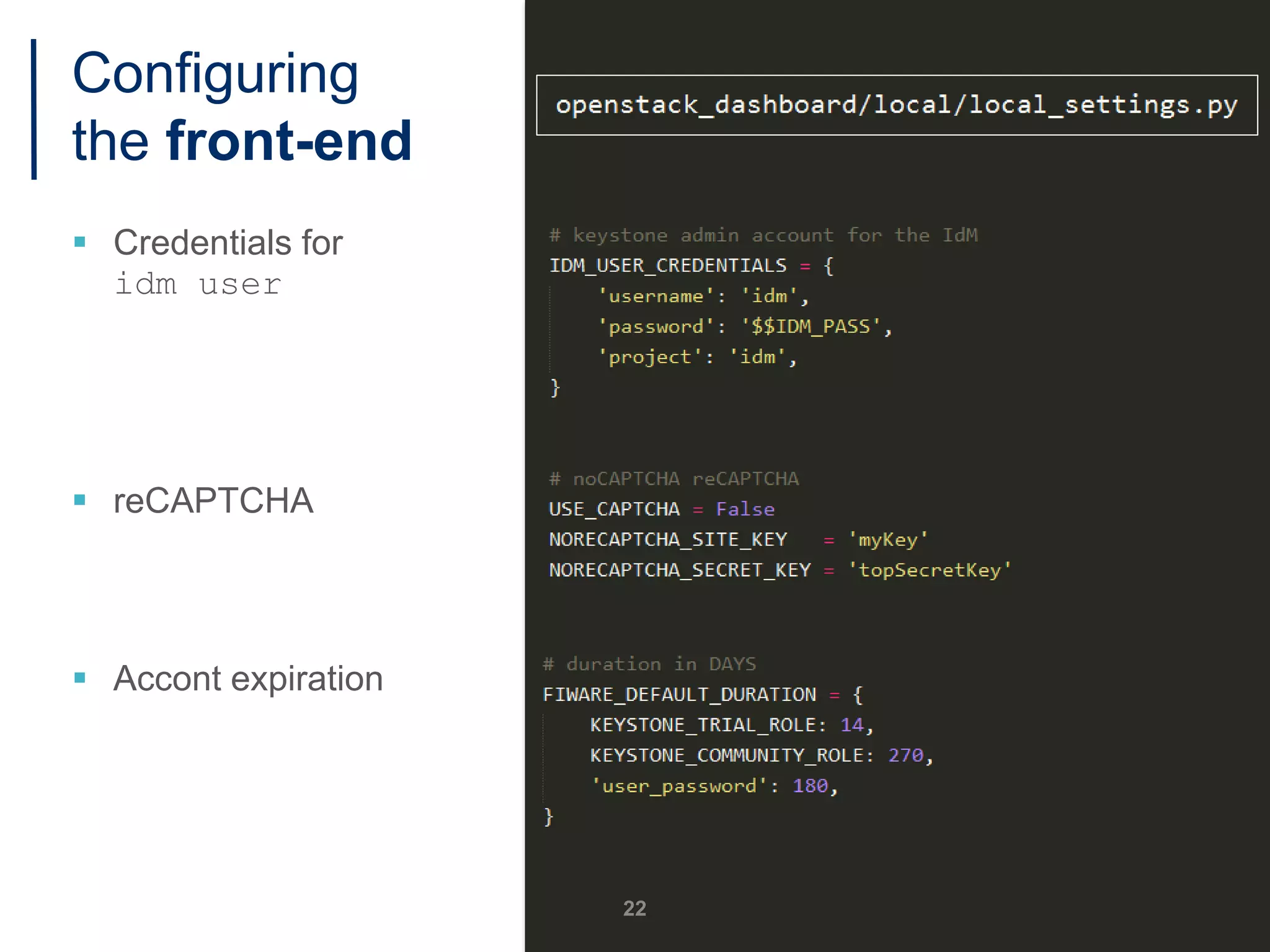 Configuring
the front-end
 Credentials for
idm user
 reCAPTCHA
 Accont expiration
22
 
