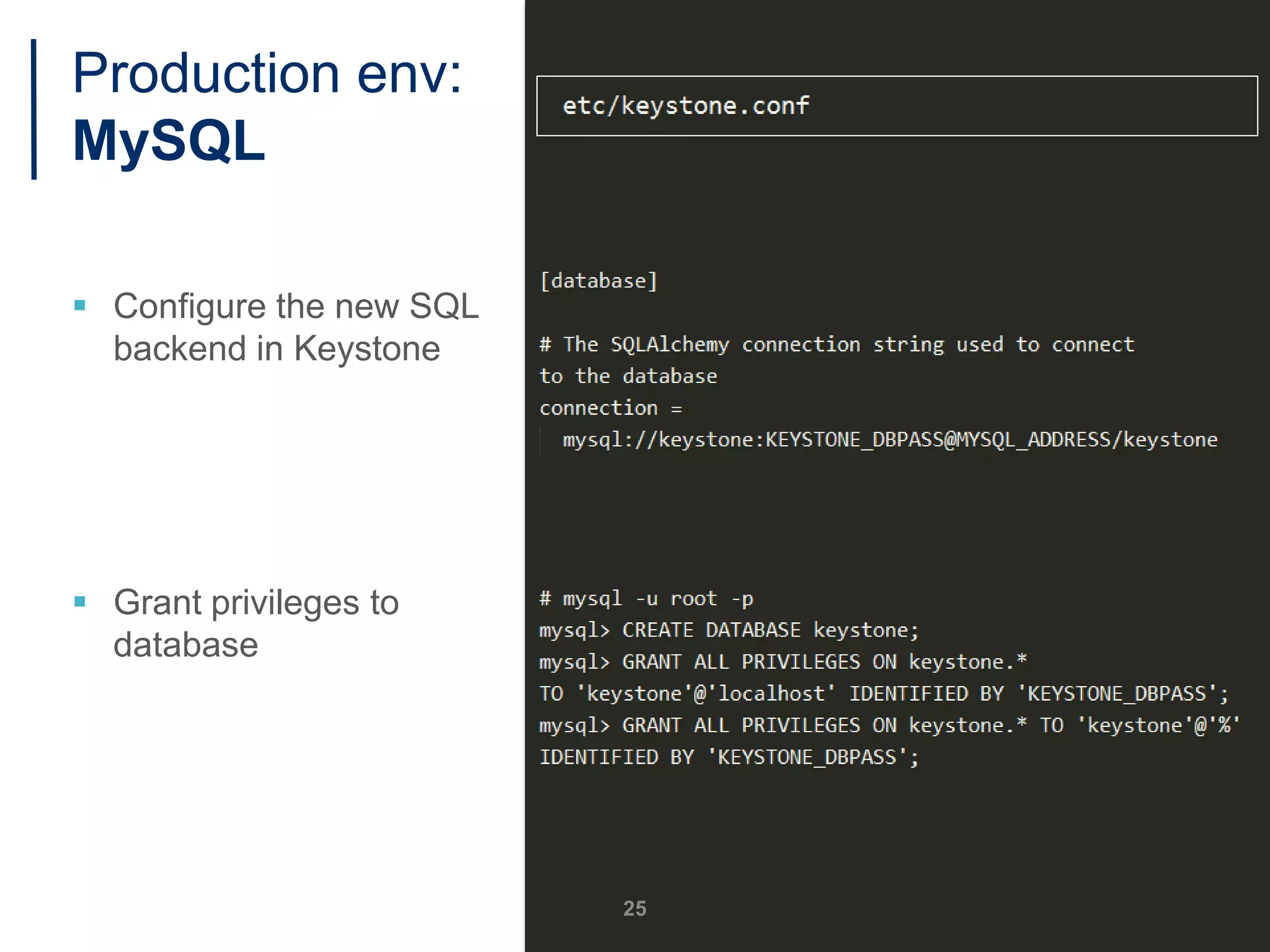 Production env:
MySQL
 Configure the new SQL
backend in Keystone
 Grant privileges to
database
25
 