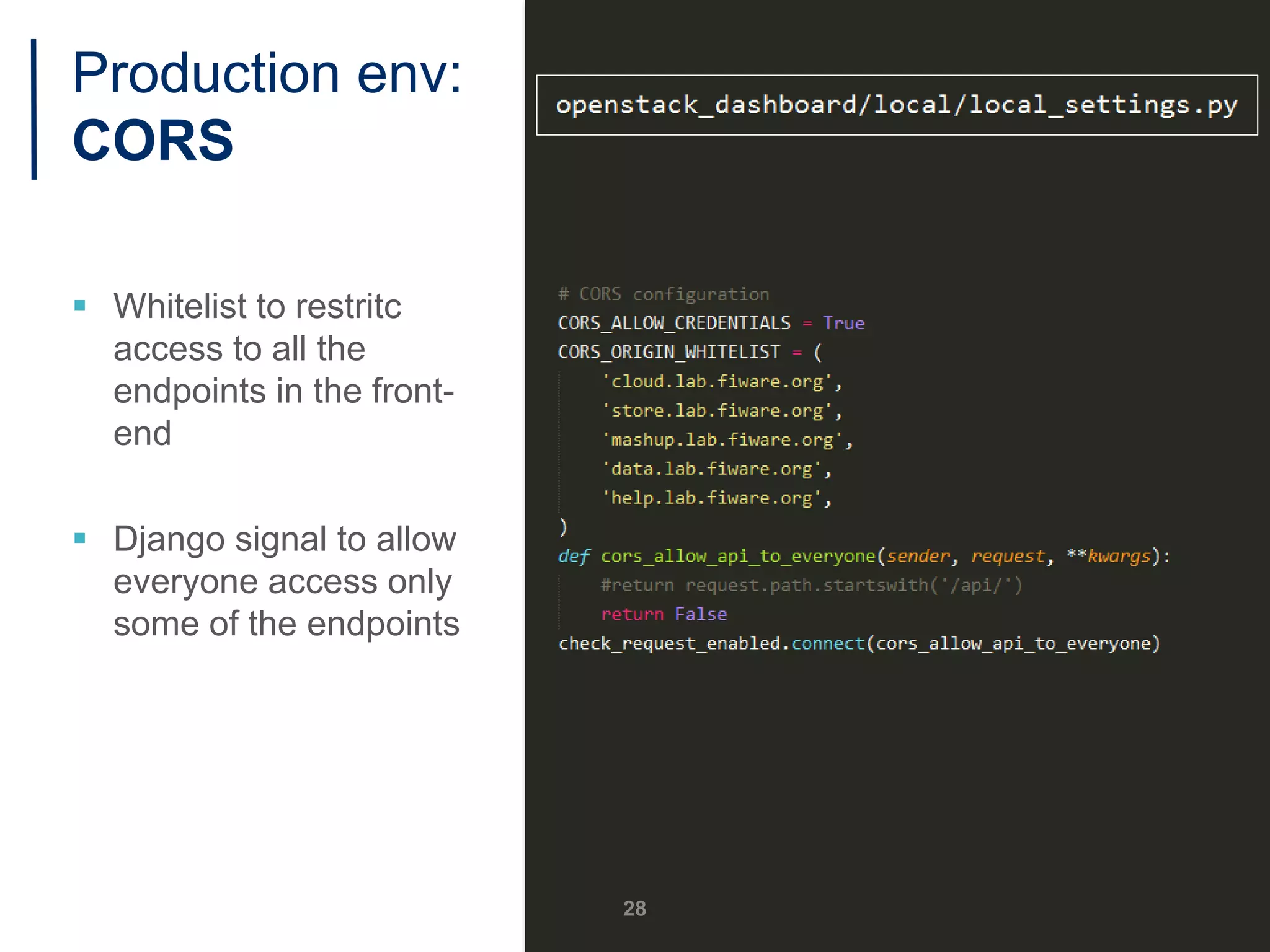 Production env:
CORS
 Whitelist to restritc
access to all the
endpoints in the front-
end
 Django signal to allow
everyone access only
some of the endpoints
28
 