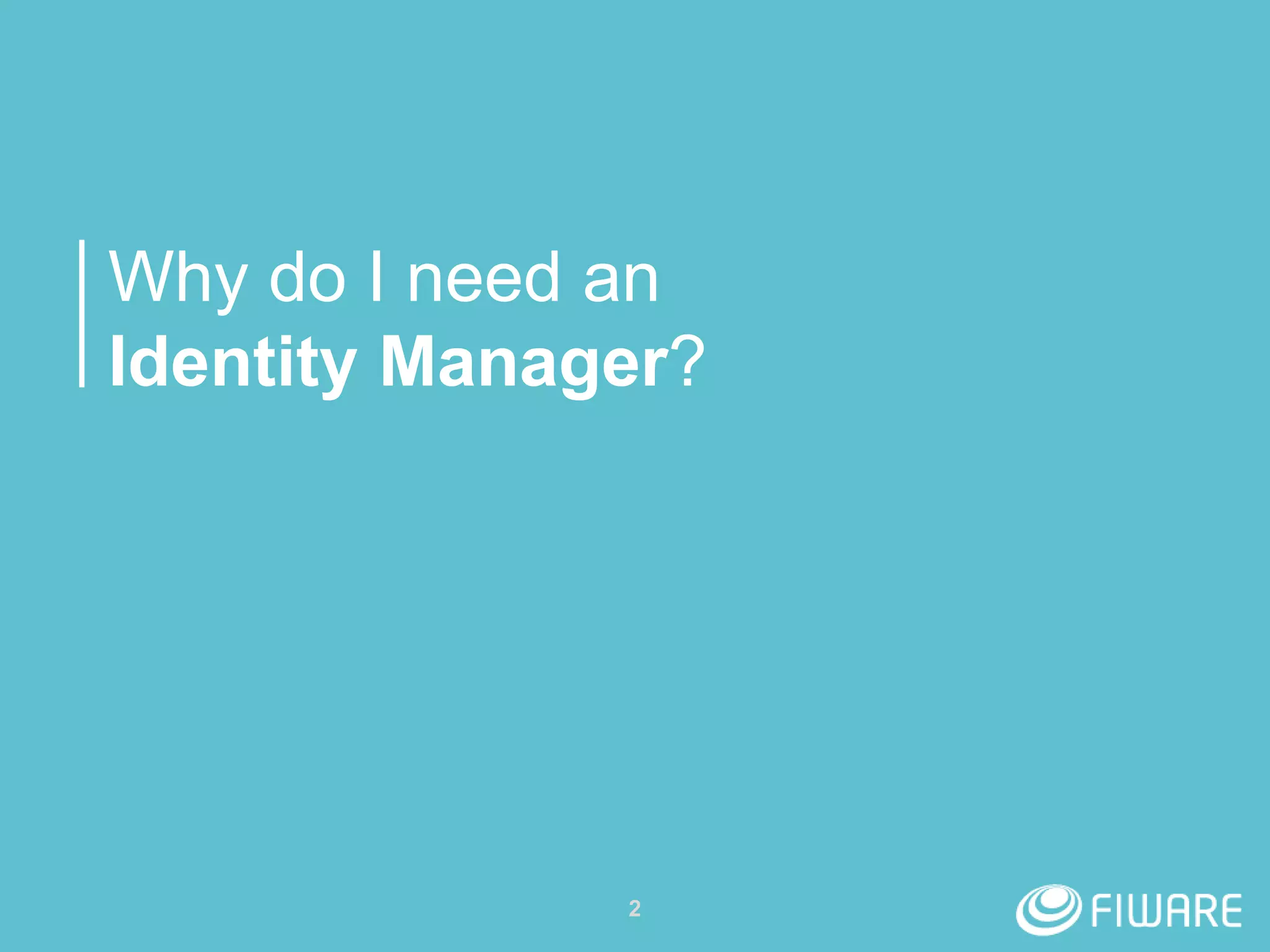 Why do I need an
Identity Manager?
2
 