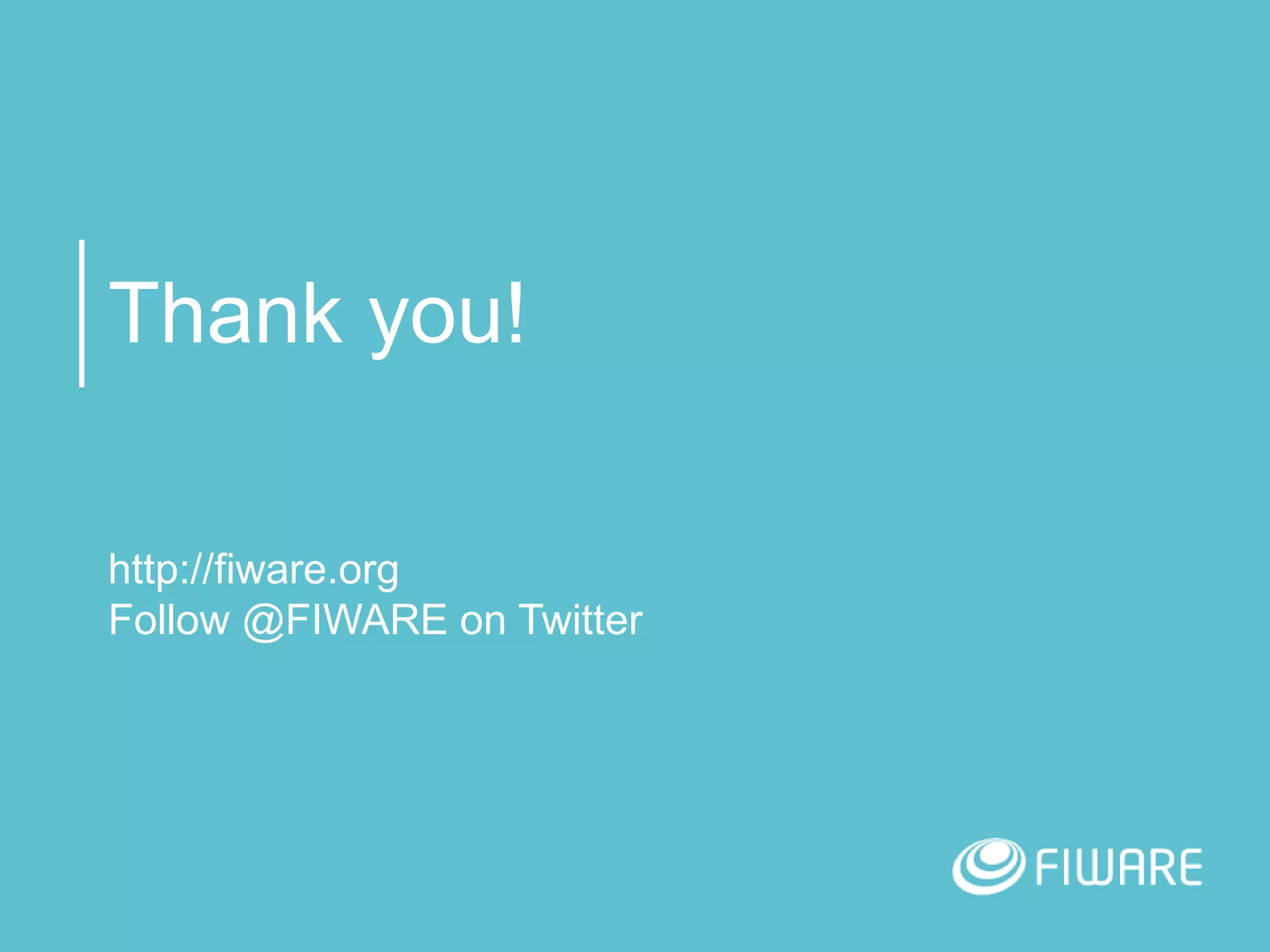 Thank you!
http://fiware.org
Follow @FIWARE on Twitter
 