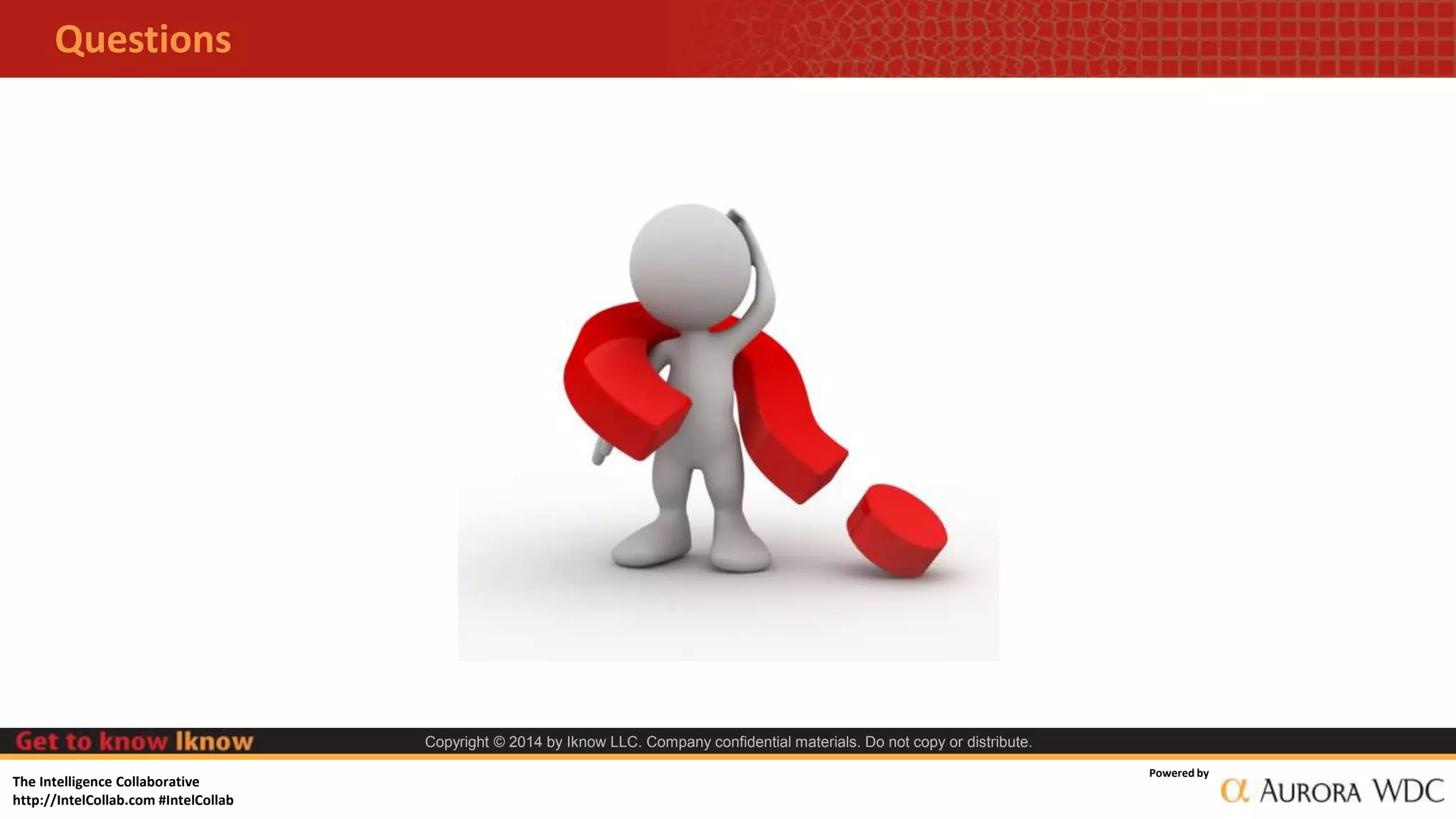 The Intelligence Collaborative
http://IntelCollab.com #IntelCollab
Powered by
Copyright © 2014 by Iknow LLC. Company confidential materials. Do not copy or distribute.
Questions
 