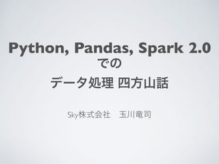 Python, Pandas, Spark 2.0
Sky
 