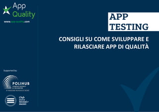 www.app-quality.com
Supported by:
CONSIGLI SU COME SVILUPPARE E
RILASCIARE APP DI QUALITÀ
 