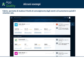 Fabrics permette di studiare il livello di coinvolgimento degli utenti e di aumentarne quindi il
retantion rate.
 