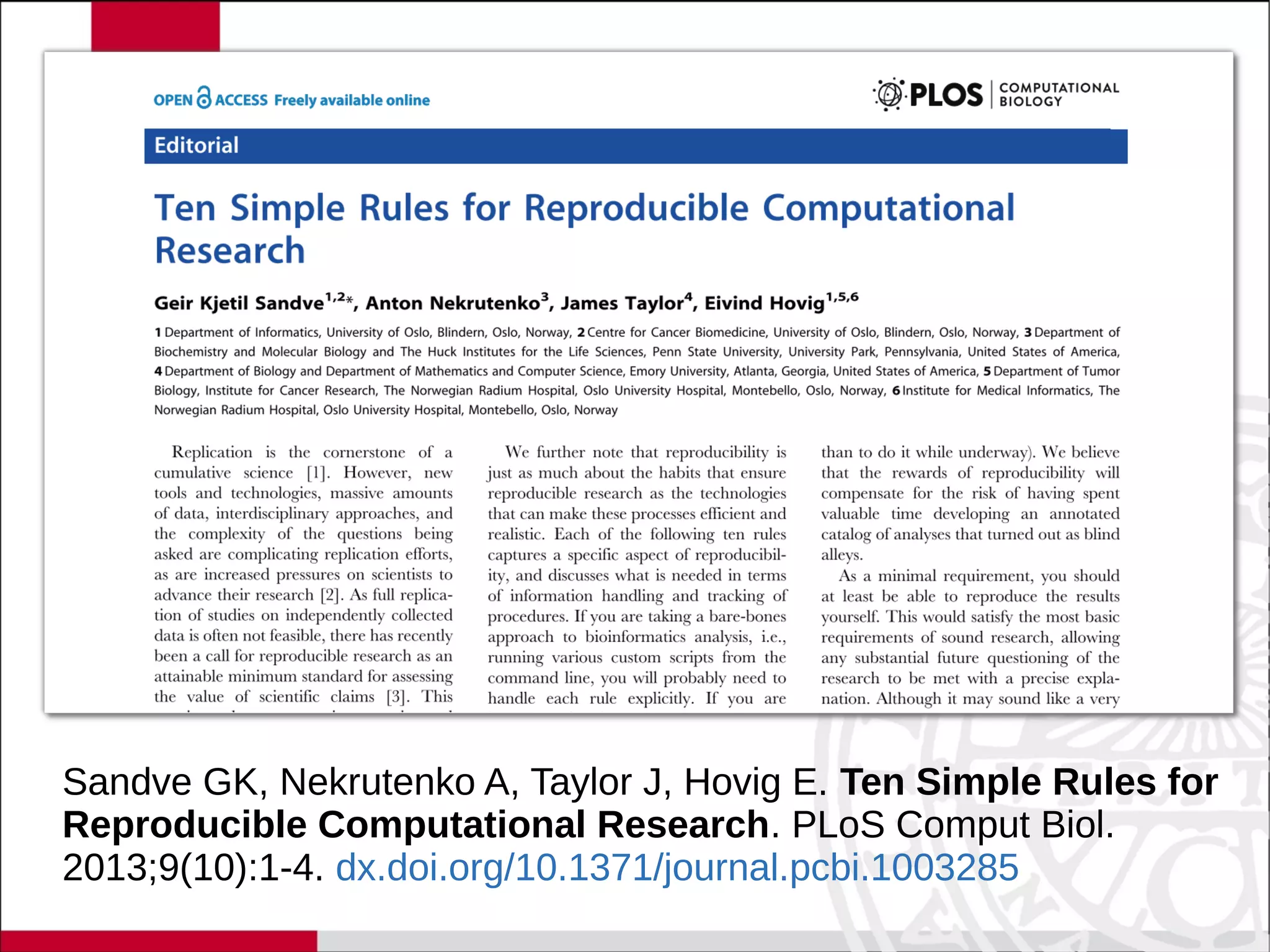 Sandve GK, Nekrutenko A, Taylor J, Hovig E. Ten Simple Rules for
Reproducible Computational Research. PLoS Comput Biol.
2013;9(10):1-4. dx.doi.org/10.1371/journal.pcbi.1003285
 