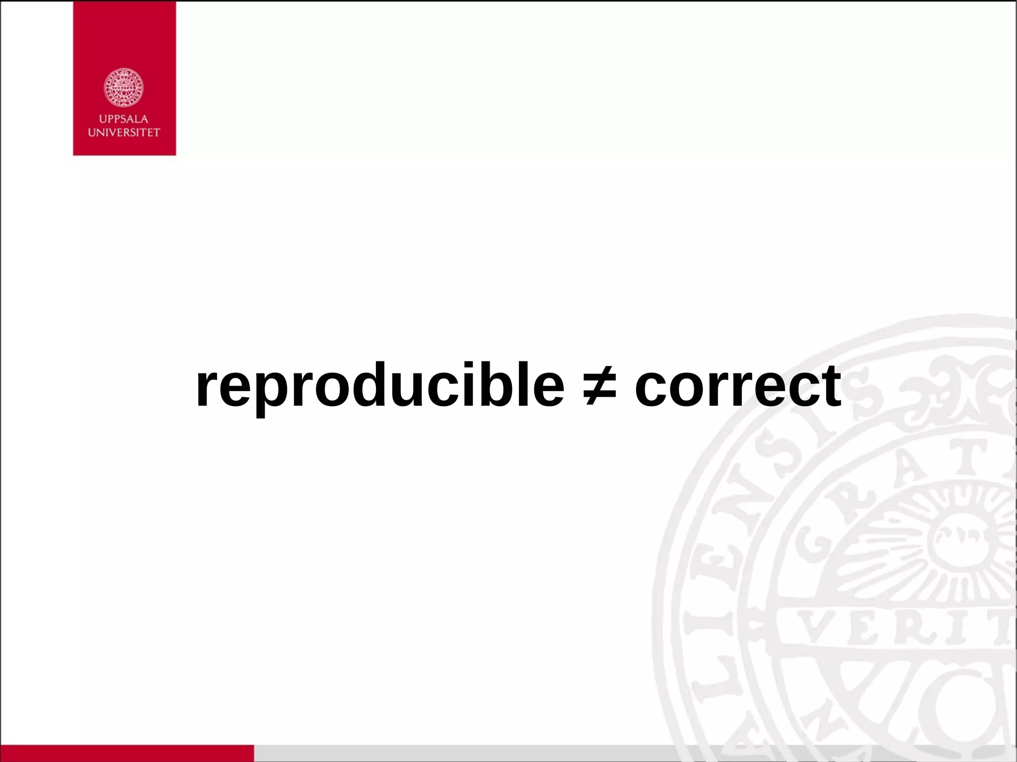 reproducible ≠ correct
 