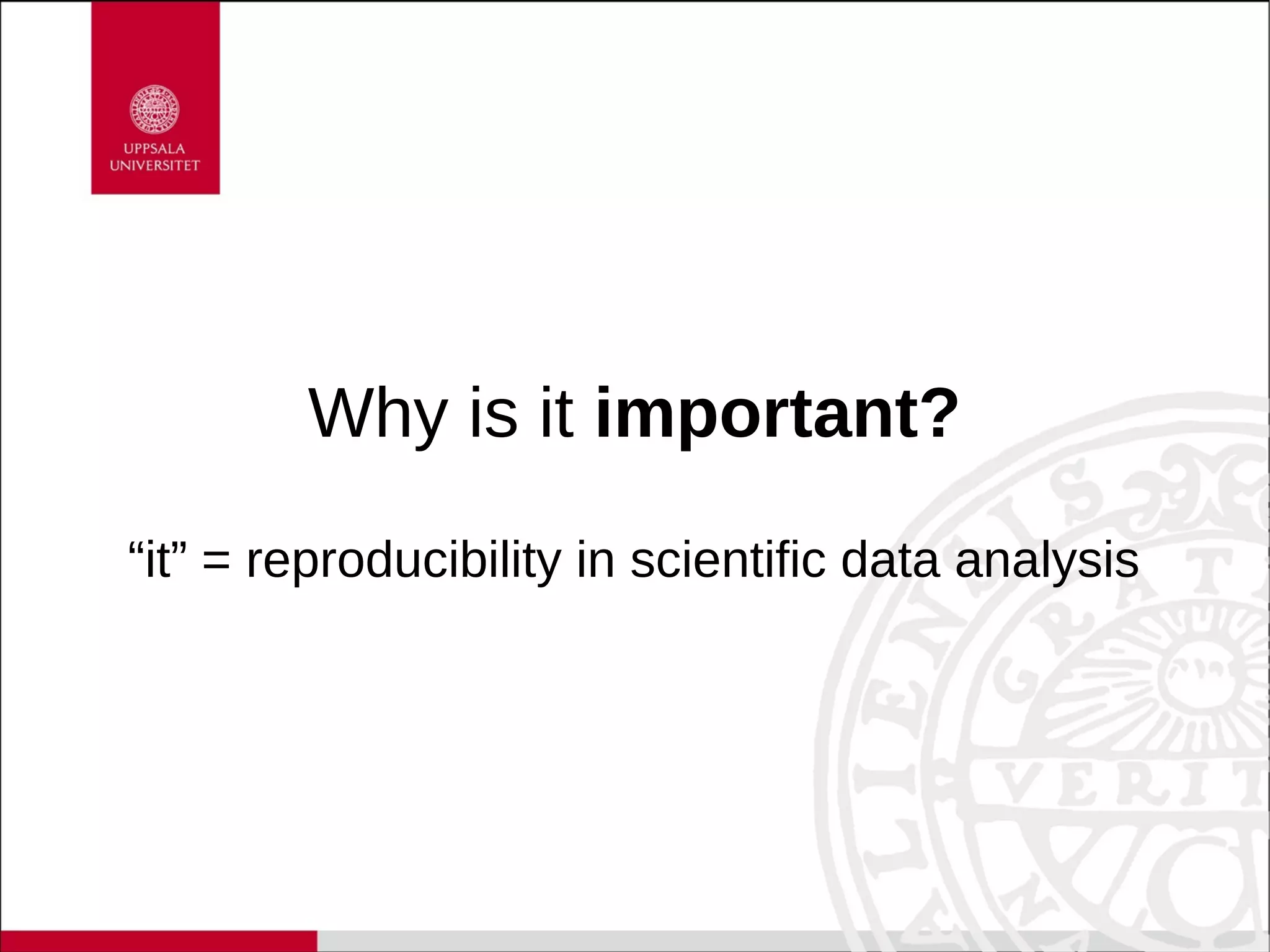 Why is it important?
“it” = reproducibility in scientific data analysis
 