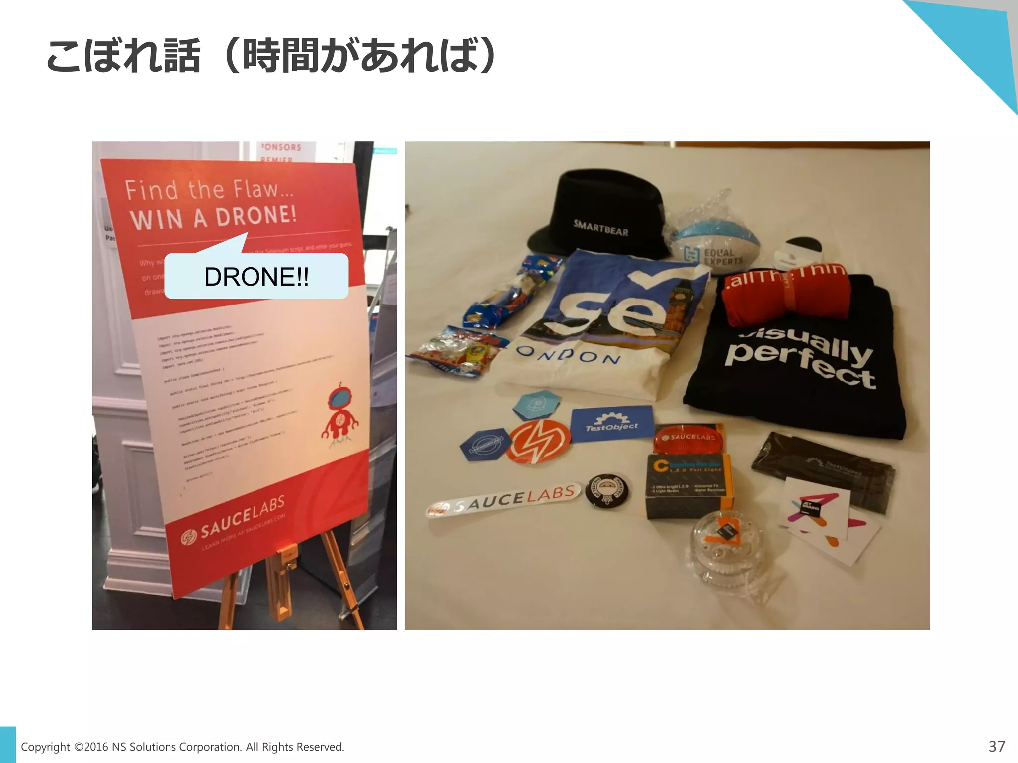 Copyright ©2016 NS Solutions Corporation. All Rights Reserved.
終わりに
37
 Selenium IDEの今後について考えたい！
 Selenium Confで発表したい！
 次回はテキサス州オースティンで開催（2017/4/3~5）
 セッション：募集中（~2017/1/17）
 LT：現地で募集。誰でも参加可能。
 プレゼンスを上げていけばいずれはSeleniumConf@Tokyoも…！
 意見交換しましょう！
 