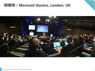 Copyright ©2016 NS Solutions Corporation. All Rights Reserved.
開催地：Mermaid theatre, London, UK
7
 