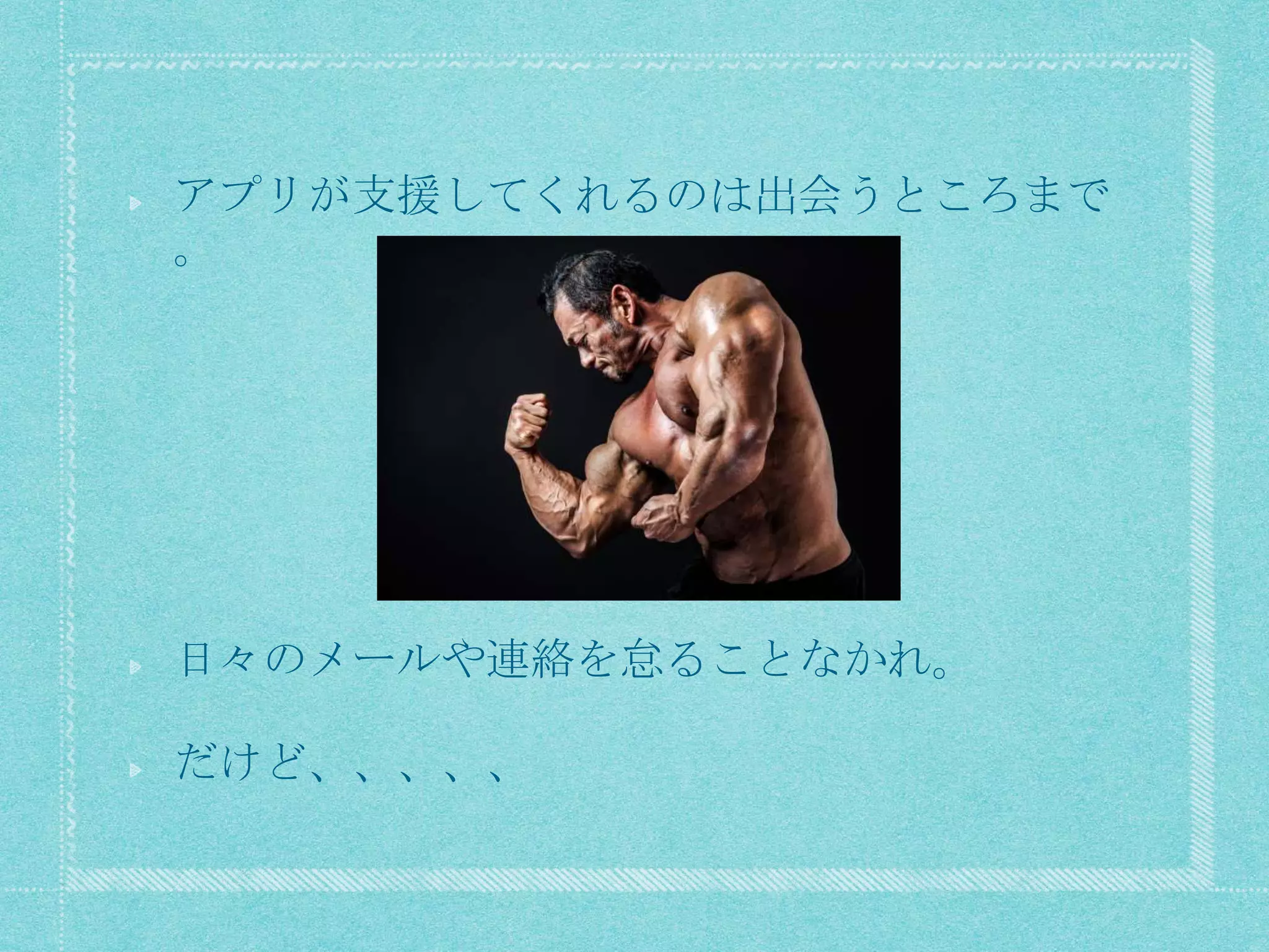 アプリが支援してくれるのは出会うところまで
。
日々のメールや連絡を怠ることなかれ。
だけど、、、、、
 