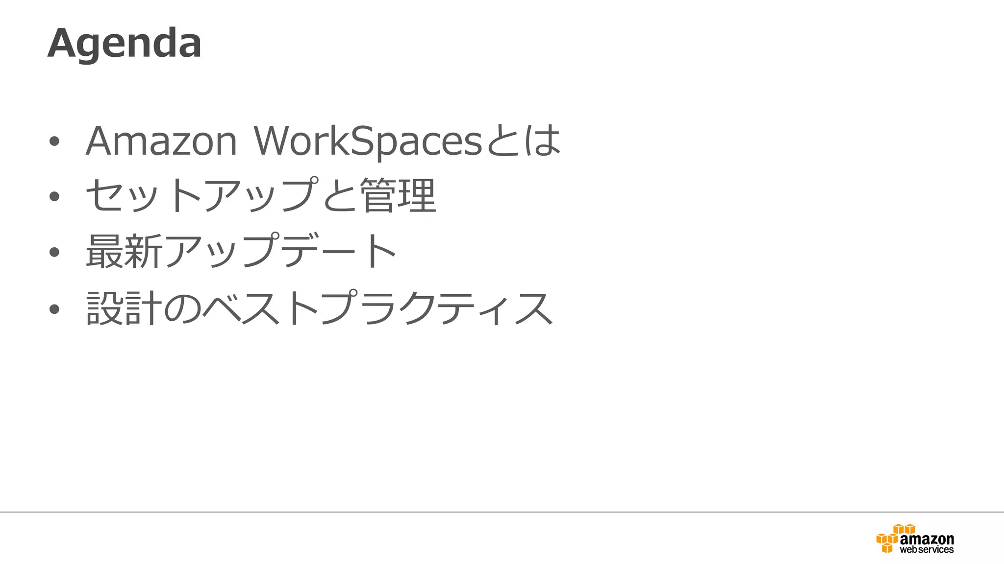 Agenda
•  Amazon  WorkSpacesとは
•  セットアップと管理理
•  最新アップデート
•  設計のベストプラクティス
 