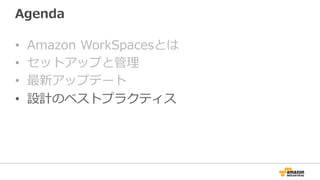 Agenda
•  Amazon  WorkSpacesとは
•  セットアップと管理理
•  最新アップデート
•  設計のベストプラクティス
 